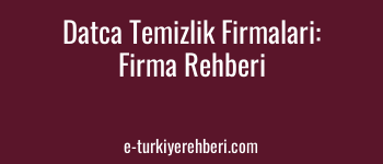Datça Temizlik Firmaları: Datça Ücretsiz Firma Rehberine Firmanızı Ekleyin